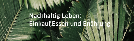 Nachhaltig Leben: Einkauf, Essen und Ernährung